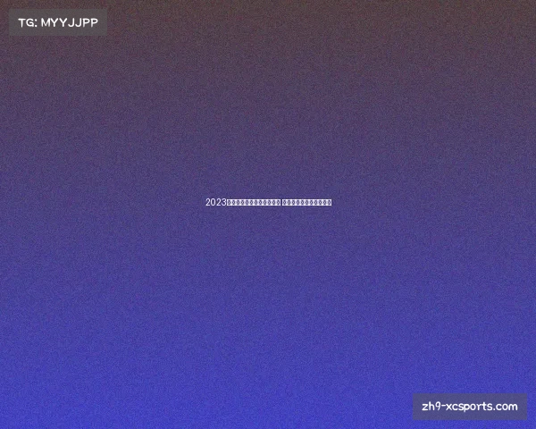 2023年体育赛事精彩时间表一览 赶紧安排你的观赛计划吧